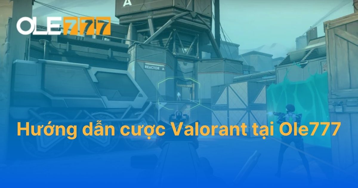 Hướng dẫn cược Valorant tại Ole777